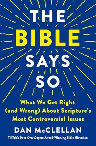The Bible Says So: What We Get Right (and Wrong) About Scripture’s Most Controversial Issues by Daniel McClellan