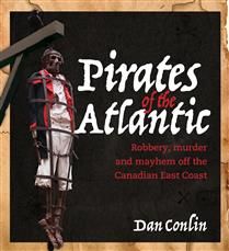 Pirates of the Atlantic: Robbery, murder and mayhem off the Canadian East Coast, 2nd ed. by Dan Conlin