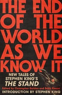 The End of the World As We Know It: New Tales of Stephen King&#39;s The Stand by Christopher Golden, Brian Keene