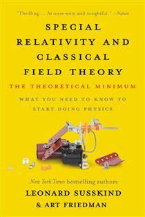 Special Relativity and Classical Field Theory (The Theoretical Minimum) by Leonard Susskind, Art Friedman