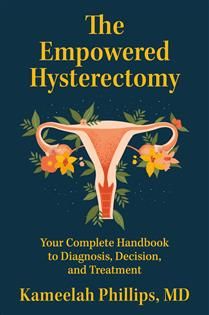The Empowered Hysterectomy: Your Complete Handbook to Diagnosis, Decision, and Treatment by Kameelah Phillips