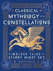 Classical Mythology of the Constellations: Timeless Tales of the Starry Night Sky by Annette Giesecke, Jim Tierney