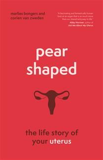 Pear-Shaped: The Life Story of Your Uterus by Marlies Bongers, Corien van Zweden