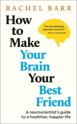How to Make Your Brain Your Best Friend: A Neuroscientist&#39;s Guide to a Healthier, Happier Life by Rachel Barr