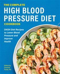 The Complete High Blood Pressure Diet Cookbook: DASH Diet Recipes to Lower Blood Pressure and Improve Health by Amanda Foote RD