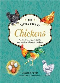 The Little Book of Chickens: An illustrated guide to the extraordinary lives of chickens by Jessica Ford