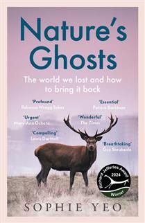 Nature’s Ghosts: The world we lost and how to bring it back by Sophie Yeo