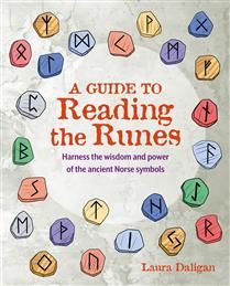 A Guide to Reading the Runes: Harness the wisdom and power of the ancient Norse symbols by Laura Daligan