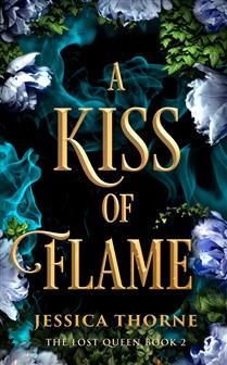 A Kiss of Flame (The Lost Queen #2) by Jessica Thorne