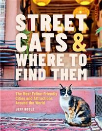 Street Cats &amp; Where to Find Them: The Most Feline-Friendly Cities and Attractions Around the World by Jeff Bogle
