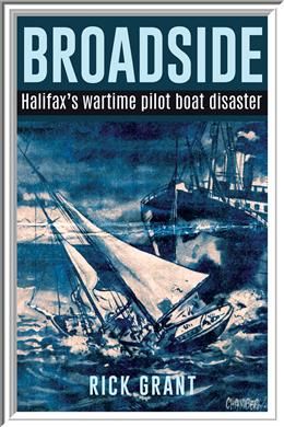 Broadside: Halifax’s wartime pilot boat disaster by Rick Grant
