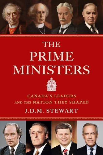 The Prime Ministers: Canada&#39;s Leaders and the Nation They Shaped by J.D.M Stewart