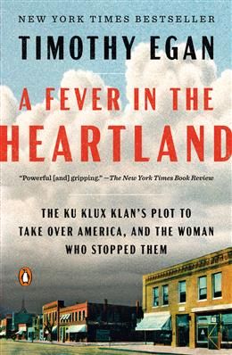 A Fever in the Heartland The Ku Klux Klan&#39;s Plot to Take Over America, and the Woman Who Stopped Them By: Timothy Egan