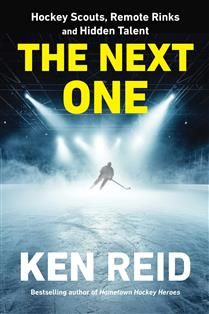 The Next One: Hockey Scouts, Remote Rinks and Hidden Talent by Ken Reid