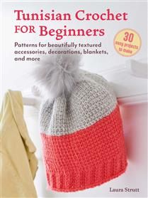 Tunisian Crochet for Beginners: 30 easy projects to make by Laura Strutt