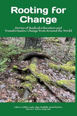 Rooting for Change: Stories of Radical Education and Transformative Change from Around the World by Debbie Castle