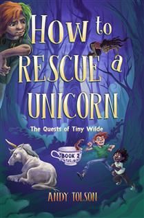 How to Rescue a Unicorn (The Quests of Tiny Wilde #2) by Andy Tolson