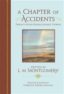 A Chapter of Accidents: Twenty-seven Rediscovered Stories by Lucy Maud Montgomery, Carolyn Strom Collins