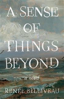 A Sense of Things Beyond by Renée Belliveau