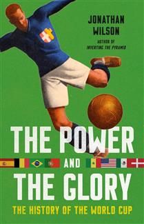 The Power and the Glory: The History of the World Cup by Jonathan Wilson