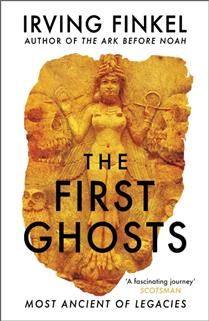 The First Ghosts: Most Ancient of Legacies by Irving Finkel