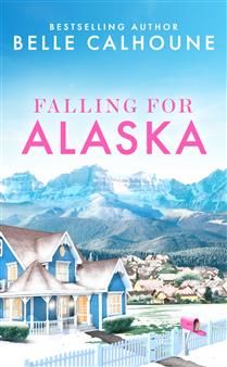 Falling for Alaska (Moose Falls, Alaska 1#) by Belle Calhoune