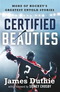 Certified Beauties: More of Hockey&#39;s Greatest Untold Stories By James Duthie