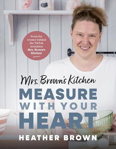 Mrs. Brown’s Kitchen: Measure with Your Heart By Heather Brown