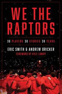 We the Raptors: 30 Players, 30 Stories, 30 Years By Eric Smith, Andrew Bricker