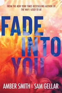Fade into You By Amber Smith, Sam Gellar