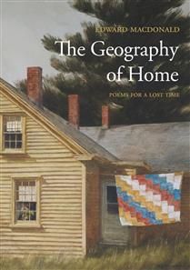 The Geography of Home: Poems for a Lost Time By Ed MacDonald