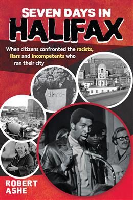 Seven Days in Halifax: When citizens confronted the racists, liars and incompetents who ran their city By Robert Ashe