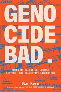 Genocide Bad: Notes on Palestine, Jewish History, and Collective Liberation By Sim Kern
