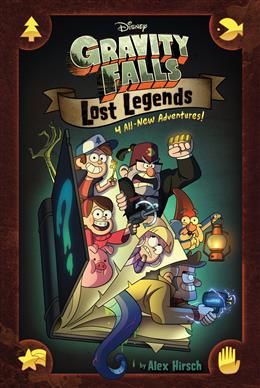 Gravity Falls: Lost Legends - 4 All-New Adventures! By Alex Hirsch
