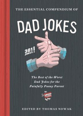 Essential Compendium of Dad Jokes: The Best of the Worst Dad Jokes for the Painfully Punny Parent - 301 Jokes! by Thomas Nowak, Karl Whiteley