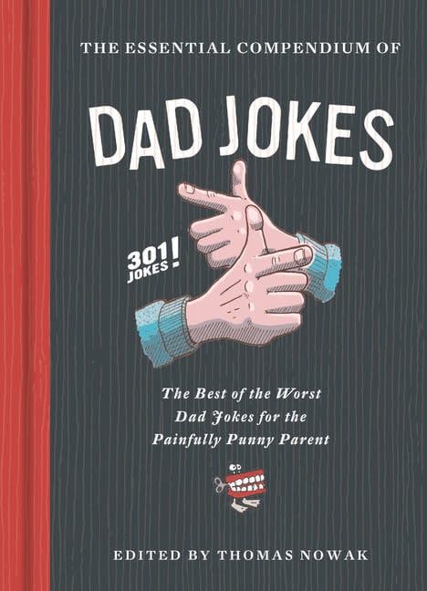 Essential Compendium of Dad Jokes: The Best of the Worst Dad Jokes for the Painfully Punny Parent - 301 Jokes! by Thomas Nowak, Karl Whiteley