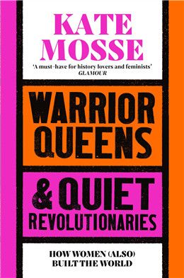 Warrior Queens and Quiet Revolutionaries: How Women (Also) Built the World by Kate Mosse