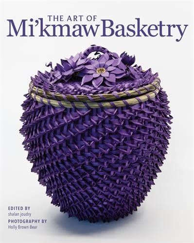 The Art of Mi'kmaw Basketry by Shalan Joudry, Holly Brown Bear
