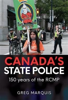 Canada's State Police: 150 years of the RCMP By Greg Marquis