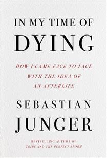 In My Time of Dying: How I Came Face to Face with the Idea of an Afterlife by Sebastian Junger