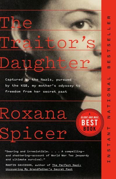 The Traitor's Daughter: Captured by Nazis, Pursued by the KGB, My Mother's Odyssey to Freedom from Her Secret Past by Roxana Spicer