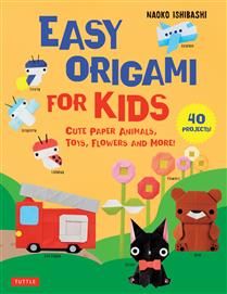 Easy Origami for Kids: Cute Paper Animals, Toys, Flowers and More! (40 Projects) by Naoko Ishibashi