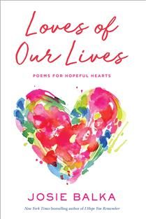 Loves of Our Lives: Poems for Hopeful Hearts By Josie Balka