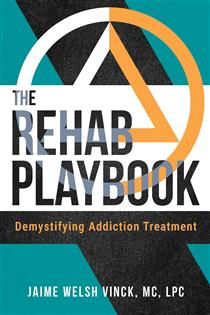 The Rehab Playbook: Demystifying Addiction Treatment By Jaime Welsh Vinck