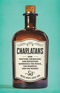 Charlatans: How Grifters, Swindlers, and Hucksters Bamboozle the Media, the Markets, and the Masses By Moises Naim, Quico Toro