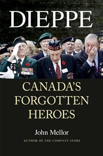 Dieppe: Canada's Forgotten Heroes By John Mellor