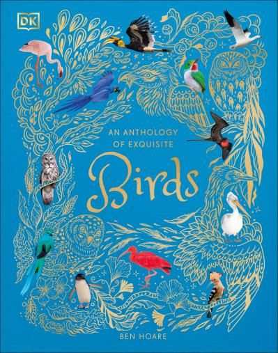 An Anthology of Exquisite Birds (DK Children's Anthologies) By Ben Hoare