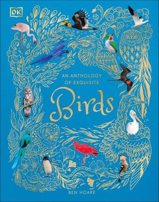 An Anthology of Exquisite Birds (DK Children's Anthologies) By Ben Hoare