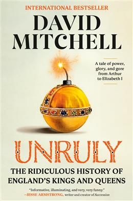 Unruly: The Ridiculous History of England's Kings and Queens By David Mitchell