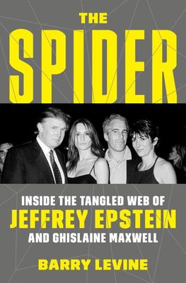 The Spider: Inside the Tangled Web of Jeffrey Epstein and Ghislaine Maxwell By Barry Levine